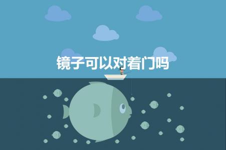 镜子可以对着门吗（镜子可以对着门吗有什么说法么）