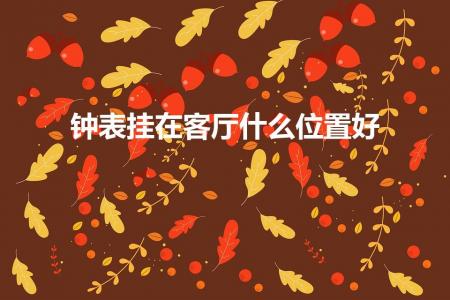 钟表挂在客厅什么位置好（客厅挂钟的正确摆放位置）
