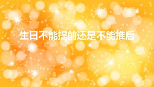 生日不能提前还是不能推后（小孩子提前过生日好不好)