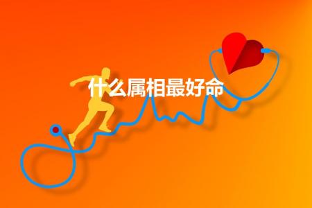什么属相最好命（十二生肖哪个生肖命最好）