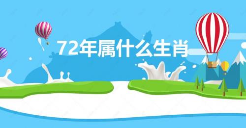 72年属什么生肖（72年属啥生肖呢）